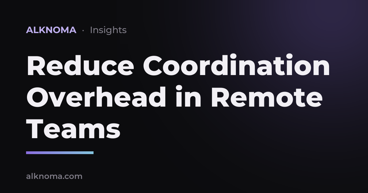 How to Reduce Coordination Overhead in Remote Teams — Alknoma